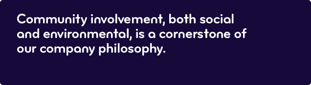 Community involvement, both social and environmental, is a cornerstone of our company philosophy.