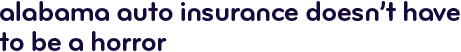 Alabama auto insurance doesn't have to be a horror