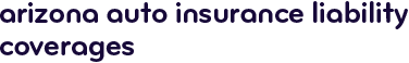 Arizona auto insurance liability coverages
