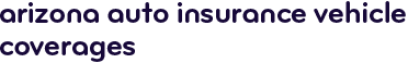 Arizona auto insurance vehicle coverages