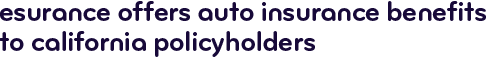 Esurance offers auto insurance benefits to California policyholders