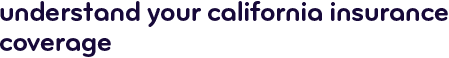 Understand your California insurance coverages
