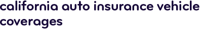 California auto insurance vehicle coverages
