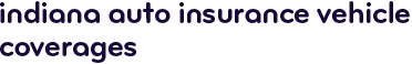 Indiana auto insurance vehicle coverages