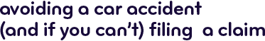 Avoiding a car accident (and if you can't) filing a claim