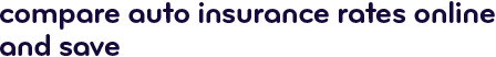 Compare auto insurance rates online and save.