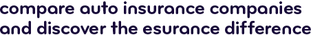 Compare auto insurance companies and discover the esurance difference