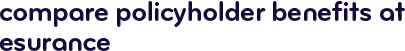 Compare policyholder benefits at esurance