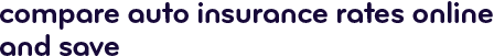 Compare auto insurance rates online and save.