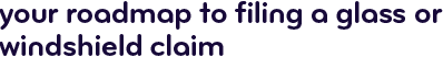 Your roadmap to filing a glass or windshield claim
