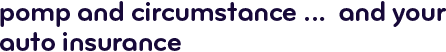 Pomp and circumstance ... and your auto insurance