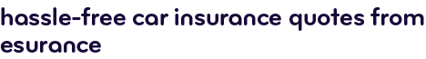 Hassle-free car insurance quotes from Esurance