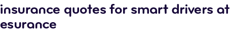 Insurance quotes for smart drivers at Esurance