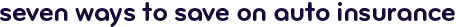 Seven ways to save on auto insurance
