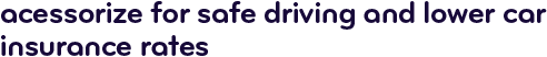 Accessorize for safe driving and lower car insurance rates