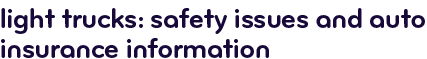 Light trucks: safety issues and auto insurance information