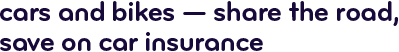 Cars and bikes--Share the road, save on car insurance