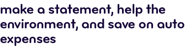 Make a statement, help the environment, and save on auto expenses
