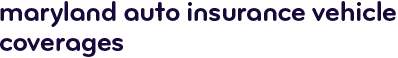 Maryland auto insurance vehicle coverages
