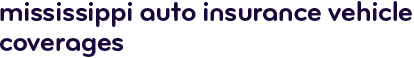 Mississippi auto insurance vehicle coverages