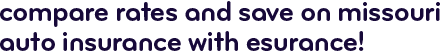 Compare rates and save on Missouri auto insurance with Esurance!