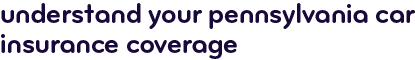 Understand your Pennsylvania car insurance coverage