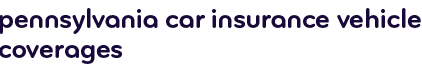 Pennsylvania car insurance vehicle coverages