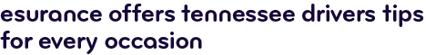 Esurance offers Tennessee drivers tips for every occasion