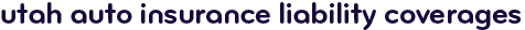Utah auto insurance liability coverages