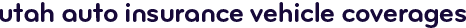 Utah auto insurance vehicle coverages