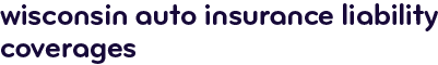 Wisconsin auto insurance liability coverages