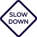 Slow down